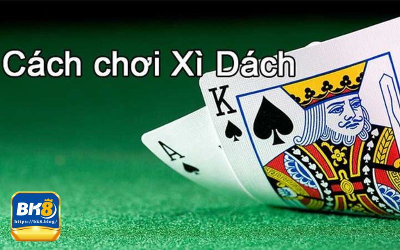 Cách chơi xì dách cơ bản nhất