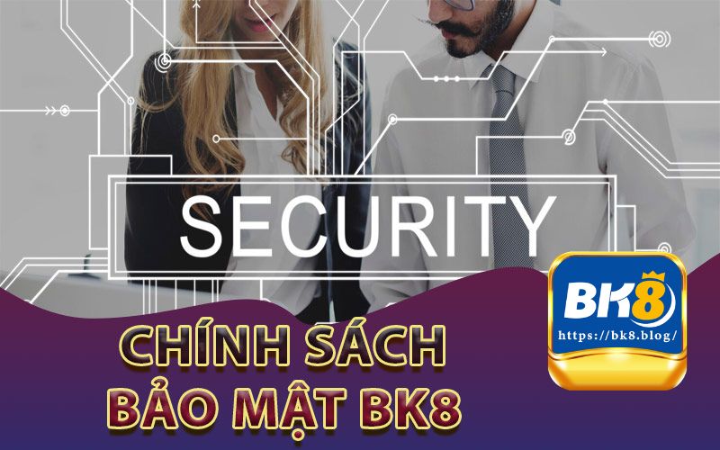 Chính sách bảo mật BK8 bao gồm những nội dung gì? 