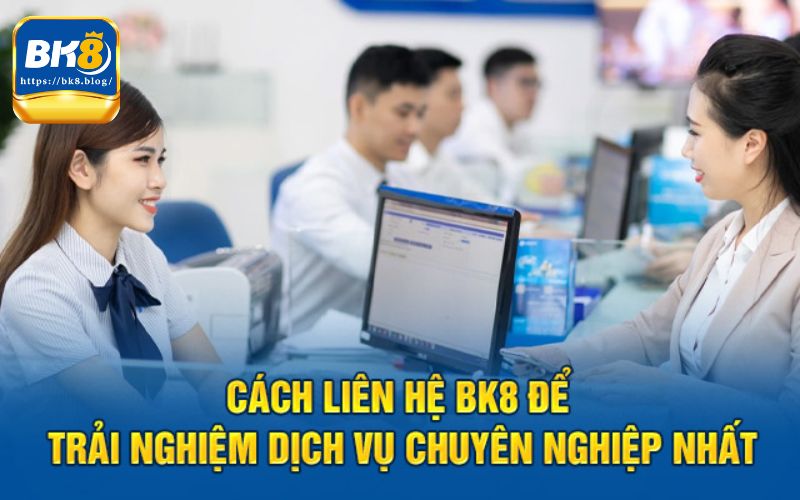 Những hình thức liên hệ Bk8 bạn cần nắm rõ